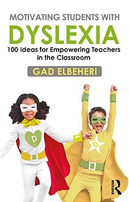Motivating Students With Dyslexia: 100 Ideas For Empowering Teachers In The Classroom-..