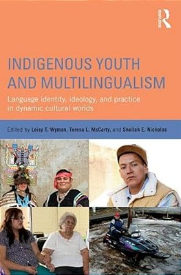 Indigenous Youth And Multilingualism: Language Identity, Ideology, And Practice In Dynamic Cultural Worlds-..