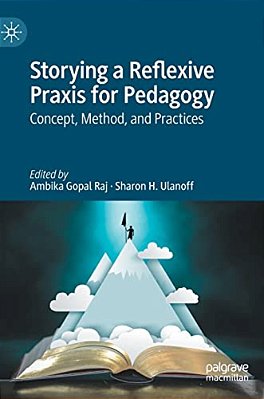 Storying A Reflexive Praxis For Pedagogy: Concept, Method, And Practices-..