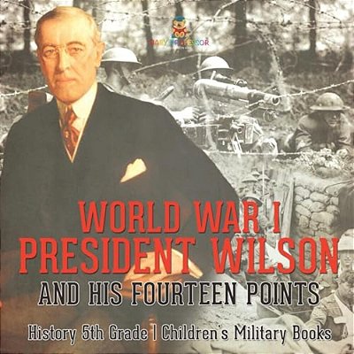 World War I, President Wilson And His Fourteen Points - History 5Th Grade Children's Military Books-..