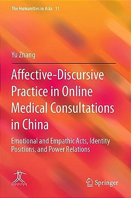 Affective-Discursive Practice In Online Medical Consultations In China: Emotional And Empathic Acts, Identity Positions, And Power Relations-..