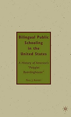 Bilingual Public Schooling In The United States: A History Of America's Polyglot Boardinghouse-..