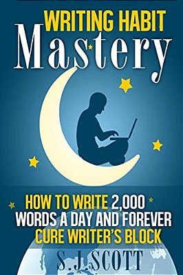 Writing Habit Mastery: How To Write 2,000 Words A Day And Forever Cure Writer's Block-..