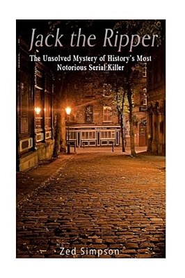 Jack The Ripper: The Unsolved Mystery Of History's Most Notorious Serial Killer-..