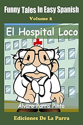 Funny Tales In Easy Spanish Volume 2: El Hospital Loco-..