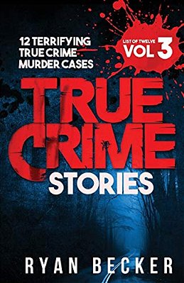 True Crime Stories Volume 3: 12 Terrifying True Crime Murder Cases-..