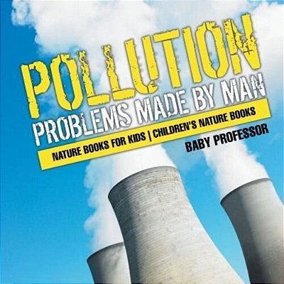 Pollution: Problems Made By Man - Nature Books For Kids Children's Nature Books-..