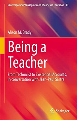 Being A Teacher: From Technicist To Existential Accounts, In Conversation With Jean-Paul Sartre-..