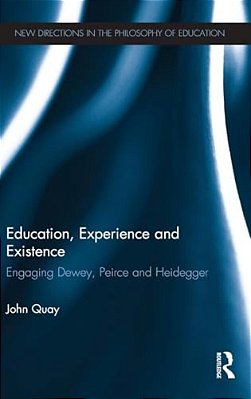 Education, Experience And Existence: Engaging Dewey, Peirce And Heidegger-..