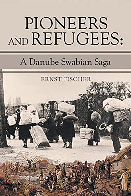 Pioneers And Refugees: A Danube Swabian Saga-..