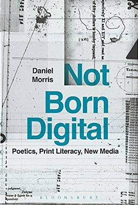 Not Born Digital: Poetics, Print Literacy, New Media-..