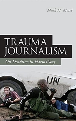 Trauma Journalism: On Deadline In Harm's Way-..