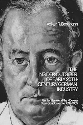 The Insider-Outsider Of Early 20Th-Century German Industry: Günter Henle And The Klöckner Steel Conglomerate, 1899-1955-..