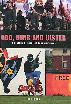 God, Guns And Ulster - A History Of Loyalist Paramilitaries-..