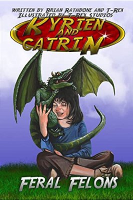Kyrien And Catrin - Feral Felons: A Dragon Adventure For Kids And New Readers-..
