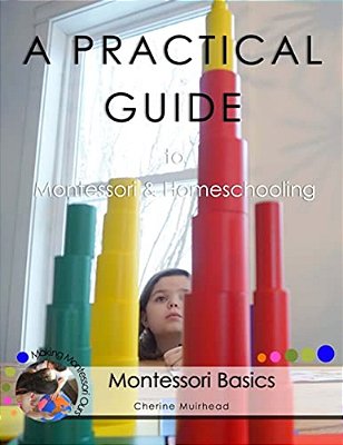 A Practical Guide To Montessori & Homeschooling - Montessori Basics-..