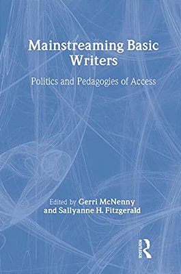 Mainstreaming Basic Writers: Politics And Pedagogies Of Access-..