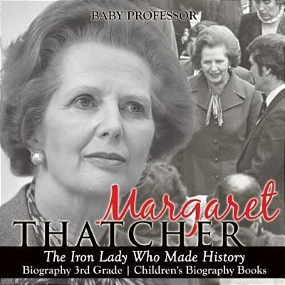 Margaret Thatcher: The Iron Lady Who Made History - Biography 3RD Grade Children's Biography Books-..