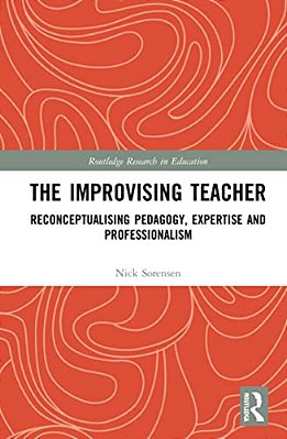 The Improvising Teacher: Reconceptualising Pedagogy, Expertise And Professionalism-..