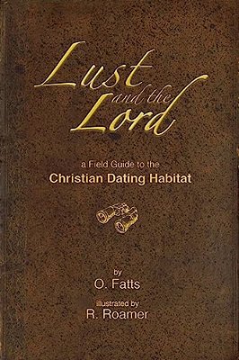 Lust And The Lord: A Field Guide To The Christian Dating Habitat-..