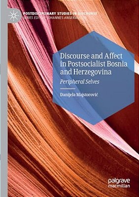 Discourse And Affect In Postsocialist Bosnia And Herzegovina: Peripheral Selves-..