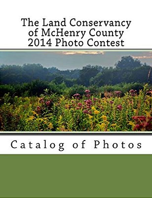 The Land Conservancy Of Mchenry County 2014 Photo Contest: Catalog Of Photos-..