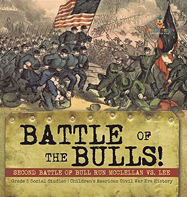 Battle Of The Bulls!: Second Battle Of Bull Run Mcclellan Vs. Lee Grade 5 Social Studies Children's American Civil War Era History-..
