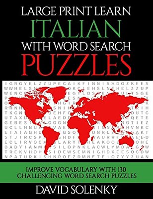 Large Print Learn Italian With Word Search Puzzles: Learn Italian Language Vocabulary With Challenging Easy To Read Word Find Puzzles-..