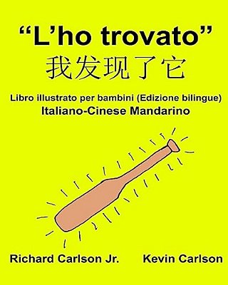 "L'Ho Trovato": Libro Illustrato Per Bambini Italiano-Cinese Mandarino (Edizione Bilingue)-..
