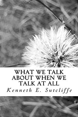 What We Talk About When We Talk At All: Vignettes About Everyday Living-..