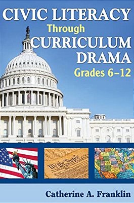 Civic Literacy Through Curriculum Drama, Grades 6-12-..