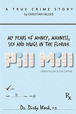 Pill Mill: My Years Of Money, Madness, Sex And Drugs In The Florida Pill Mill-..