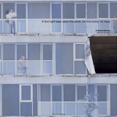 Suzanne Mooney: A Few Light Taps Upon The Pane, No One Turns, No Reply-..