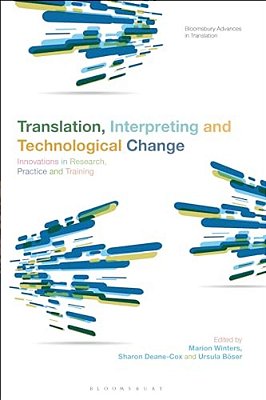 Translation, Interpreting And Technological Change: Innovations In Research, Practice And Training-..
