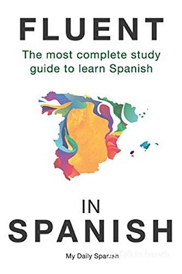 Fluent In Spanish: The Most Complete Study Guide To Learn Spanish-..