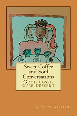 Sweet Coffee And Soul Conversations: Good Gossip Over Dessert-..