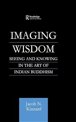 Imaging Wisdom: Seeing And Knowing In The Art Of Indian Buddhism-..