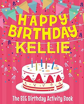 Happy Birthday Kellie - The Big Birthday Activity Book: (Personalized Children's Activity Book)-..
