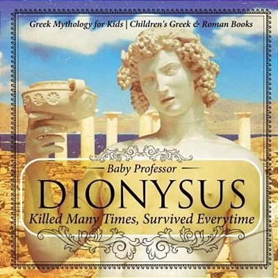 Dionysus: Killed Many Times, Survived Everytime - Greek Mythology For Kids Children's Greek & Roman Books-..