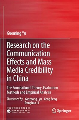 Research On The Communication Effects And Mass Media Credibility In China: The Foundational Theory, Evaluation Methods And Empirical Analysis-..