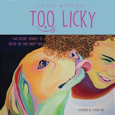 Too Licky: Two Sisters' Journey To Rescue The "Just Right" Dog-..