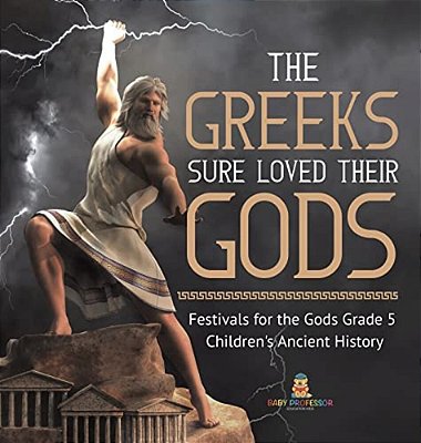 The Greeks Sure Loved Their Gods Festivals For The Gods Grade 5 Children's Ancient History-..