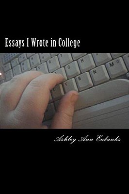 Essays I Wrote In College: The Under Grad Years-..
