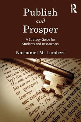 Publish And Prosper: A Strategy Guide For Students And Researchers-..