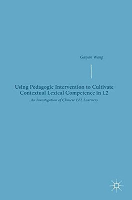 Using Pedagogic Intervention To Cultivate Contextual Lexical Competence In L2: An Investigation Of Chinese Efl Learners-..