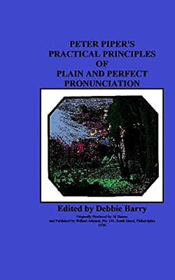 Peter Piper's Practical Principles Of Plain And Perfect Pronunciation-..