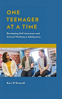 One Teenager At A Time: Developing Self-Awareness And Critical Thinking In Adolescents-..
