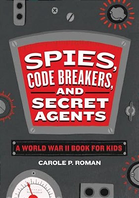 Spies, Code Breakers, And Secret Agents: A World War II Book For Kids-..