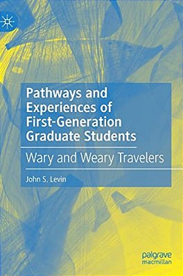 Pathways And Experiences Of First-Generation Graduate Students: Wary And Weary Travelers-..