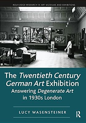 The Twentieth Century German Art Exhibition: Answering Degenerate Art In 1930S London-..
